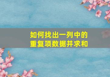 如何找出一列中的重复项数据并求和