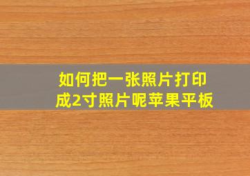 如何把一张照片打印成2寸照片呢苹果平板