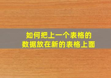 如何把上一个表格的数据放在新的表格上面