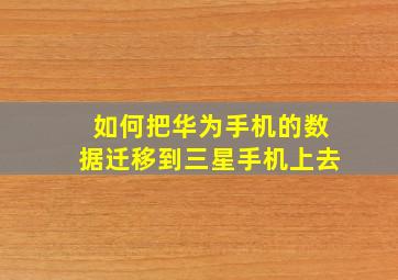 如何把华为手机的数据迁移到三星手机上去