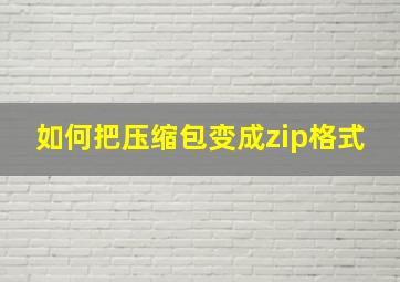 如何把压缩包变成zip格式