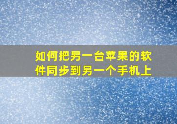 如何把另一台苹果的软件同步到另一个手机上