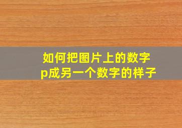 如何把图片上的数字p成另一个数字的样子