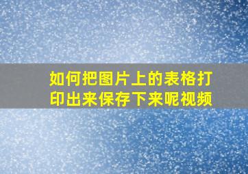 如何把图片上的表格打印出来保存下来呢视频