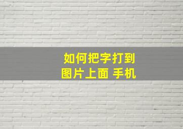 如何把字打到图片上面 手机