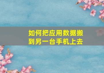 如何把应用数据搬到另一台手机上去