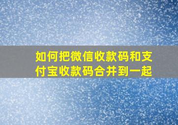 如何把微信收款码和支付宝收款码合并到一起