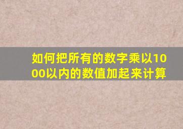 如何把所有的数字乘以1000以内的数值加起来计算