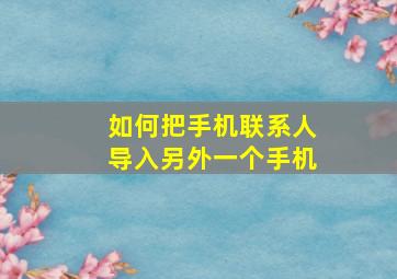 如何把手机联系人导入另外一个手机