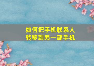 如何把手机联系人转移到另一部手机