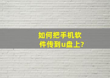 如何把手机软件传到u盘上?