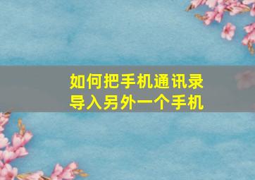 如何把手机通讯录导入另外一个手机