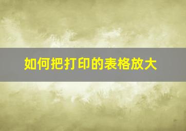 如何把打印的表格放大