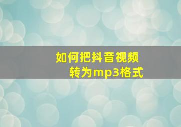 如何把抖音视频转为mp3格式