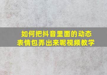 如何把抖音里面的动态表情包弄出来呢视频教学