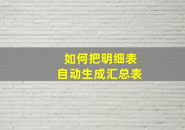 如何把明细表自动生成汇总表