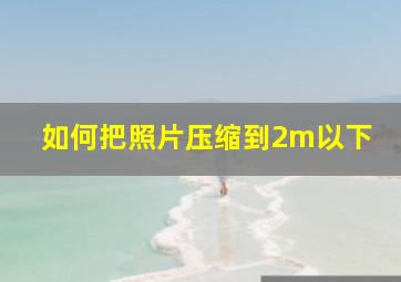 如何把照片压缩到2m以下