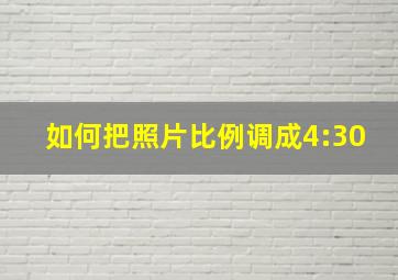 如何把照片比例调成4:30