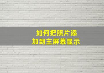 如何把照片添加到主屏幕显示