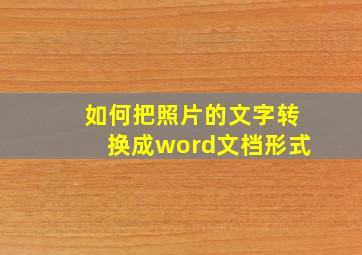 如何把照片的文字转换成word文档形式