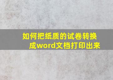 如何把纸质的试卷转换成word文档打印出来