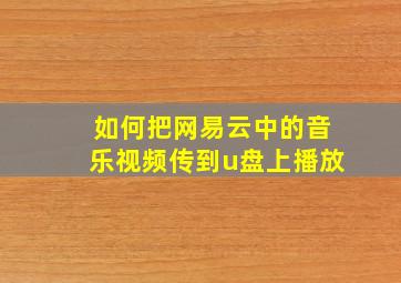 如何把网易云中的音乐视频传到u盘上播放