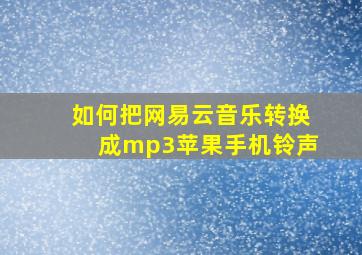 如何把网易云音乐转换成mp3苹果手机铃声