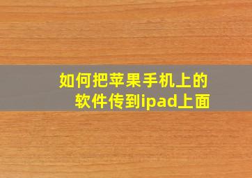 如何把苹果手机上的软件传到ipad上面