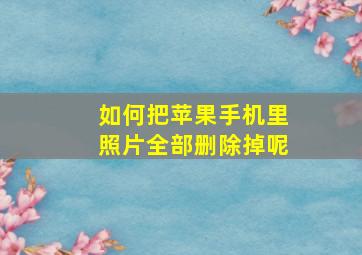 如何把苹果手机里照片全部删除掉呢