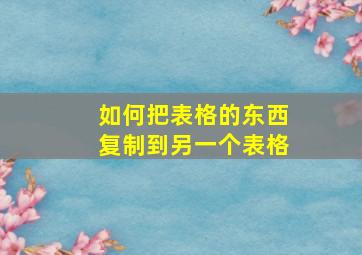 如何把表格的东西复制到另一个表格