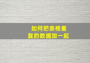 如何把表格重复的数据加一起