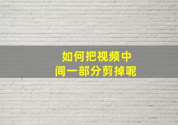 如何把视频中间一部分剪掉呢