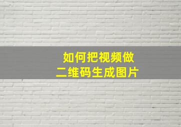 如何把视频做二维码生成图片