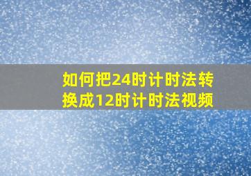 如何把24时计时法转换成12时计时法视频