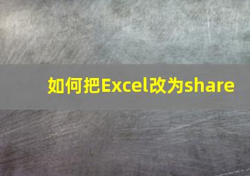 如何把Excel改为share