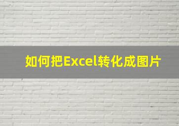 如何把Excel转化成图片