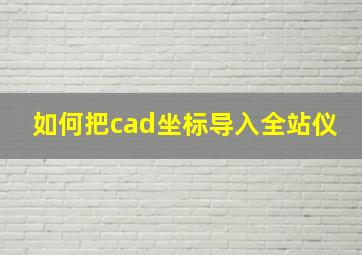 如何把cad坐标导入全站仪