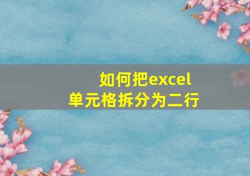 如何把excel单元格拆分为二行