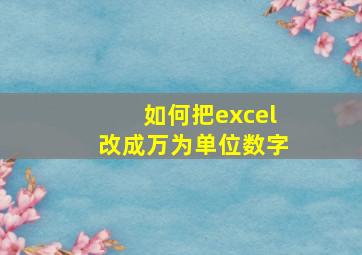 如何把excel改成万为单位数字