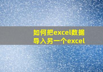 如何把excel数据导入另一个excel