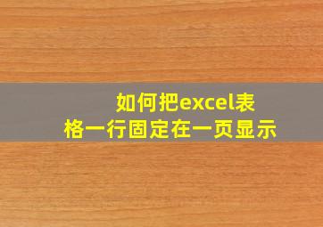 如何把excel表格一行固定在一页显示