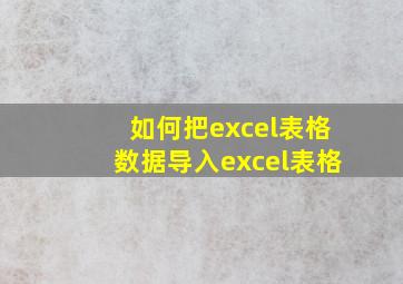 如何把excel表格数据导入excel表格