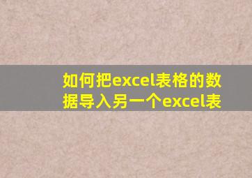 如何把excel表格的数据导入另一个excel表