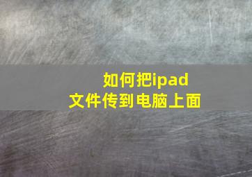 如何把ipad文件传到电脑上面