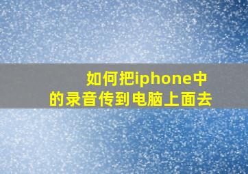 如何把iphone中的录音传到电脑上面去