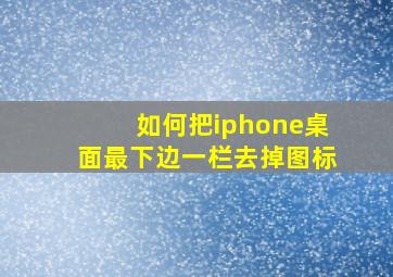 如何把iphone桌面最下边一栏去掉图标