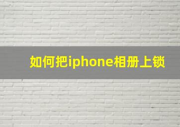 如何把iphone相册上锁