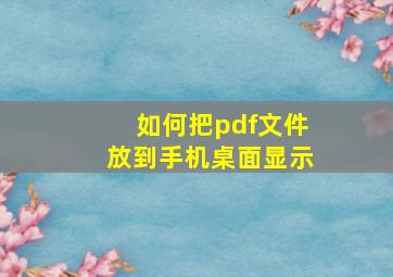 如何把pdf文件放到手机桌面显示