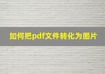 如何把pdf文件转化为图片