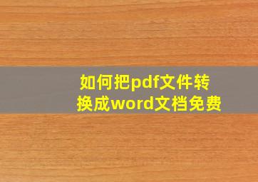 如何把pdf文件转换成word文档免费